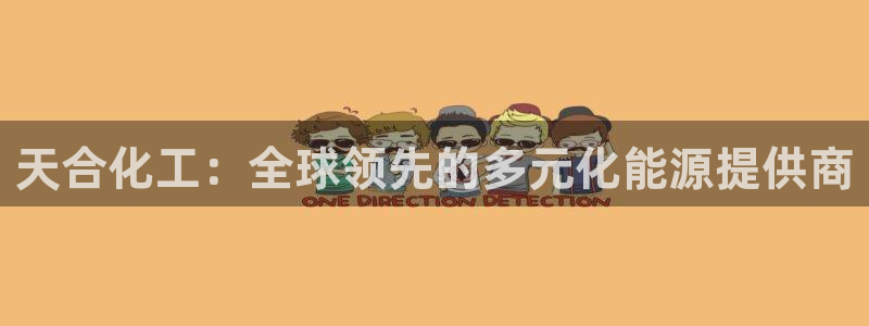 球盟会官网登录入口：天合化工：全球领先的多元化能源提供商