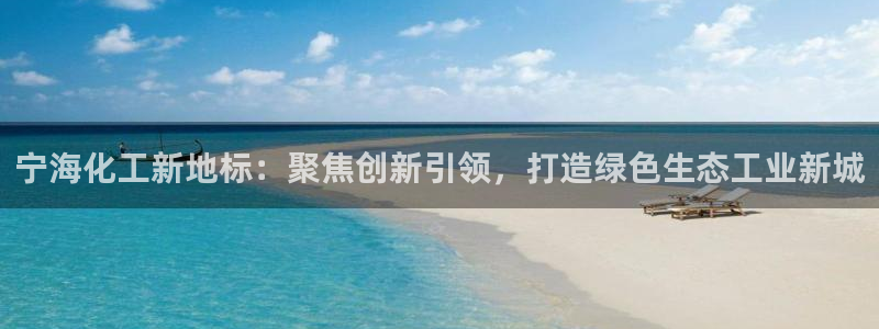 球盟会qmh - 球盟会官方网站：宁海化工新地标：聚焦创新引