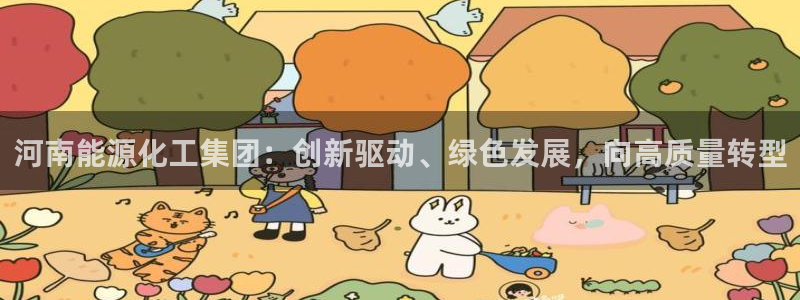 球盟会平台会黑单吗：河南能源化工集团：创