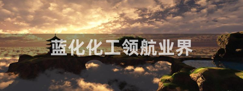 球盟会网页版：蓝化化工领航业界
